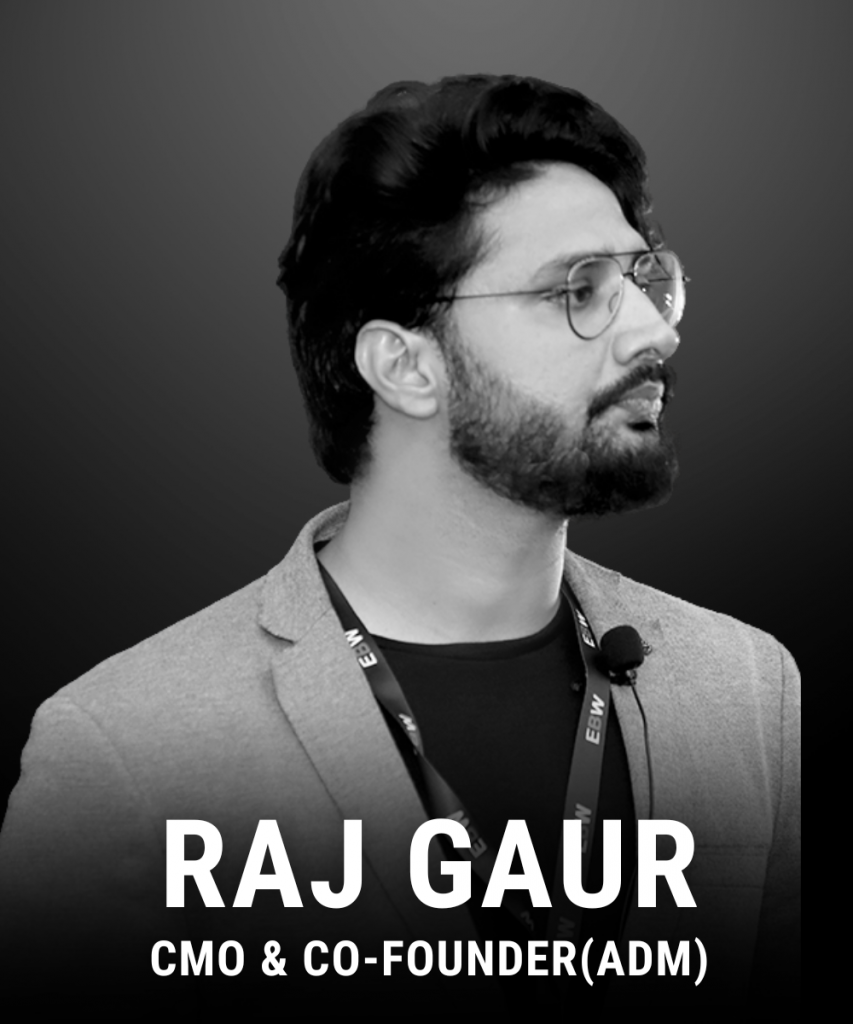 RAJ GAUR- CMO & CO-FOUNDER (ADM)