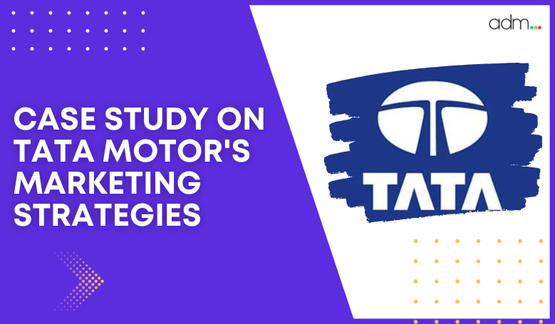 CASE STUDY ON TATA MOTOR'S MARKETING STRATEGIES