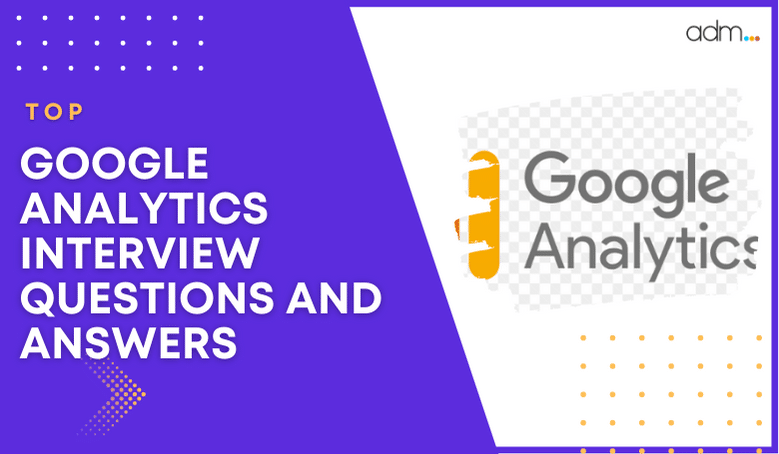 GOOGLE ANALYTICS INTERVIEW QUESTIONS AND ANSWERS
