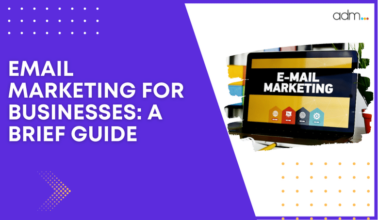 EMAIL MARKETING FOR BUSINESSES: A BRIEF GUIDE